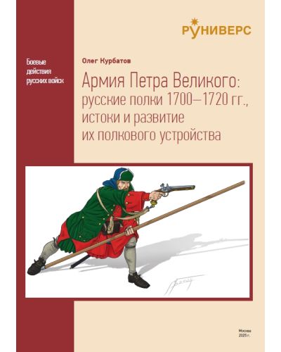 Армия Петра Великого: русские полки 1700–1720 гг., истоки и развитие их полкового устройства
