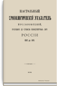 Настольный хронологический указатель постановлений, относящихся до устройства военносухопутных сил России 1550 до 1890