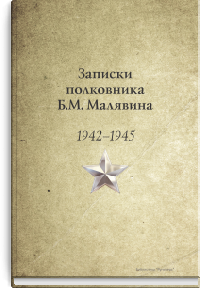 Записки полковника Б.М. Малявина. 1942-1945.  
